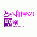 とある和憲の聖剣（エクスカリバー）