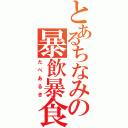 とあるちなみの暴飲暴食（たべあるき）