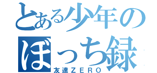 とある少年のぼっち録（友達ＺＥＲＯ）