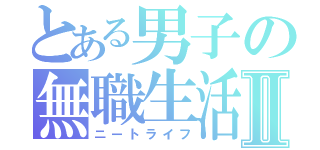 とある男子の無職生活Ⅱ（ニートライフ）