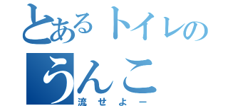 とあるトイレのうんこ（流せよー）