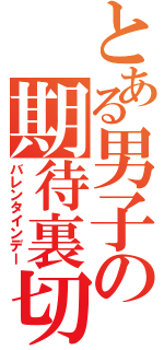 とある男子の期待裏切（バレンタインデー）