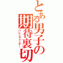 とある男子の期待裏切（バレンタインデー）