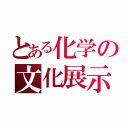 とある化学の文化展示（）