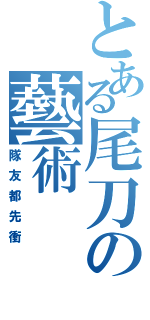 とある尾刀の藝術（隊友都先衝）