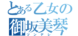 とある乙女の御坂美琴（ツンデレ）