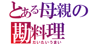 とある母親の勘料理（だいたいうまい）