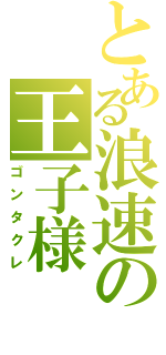 とある浪速の王子様（ゴンタクレ）