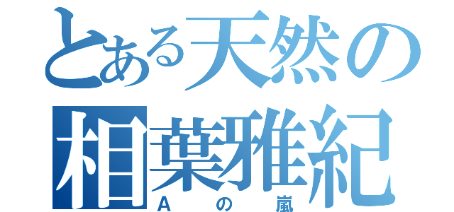 とある天然の相葉雅紀（Ａの嵐）