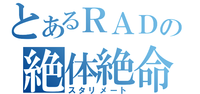 とあるＲＡＤの絶体絶命（スタリメート）