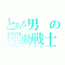 とある男の機動戦士（ガンダム）