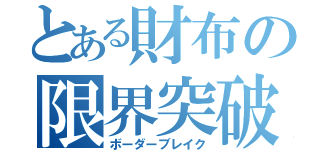 とある財布の限界突破（ボーダーブレイク）