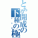 とある開成の下種の極み（トシオ）