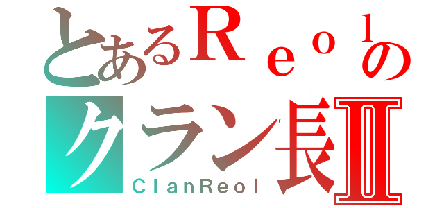 とあるＲｅｏｌのクラン長Ⅱ（ＣｌａｎＲｅｏｌ）