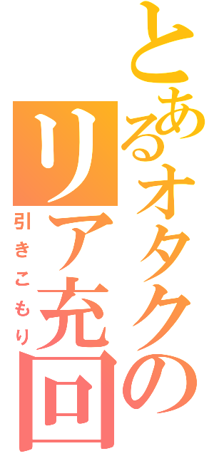 とあるオタクのリア充回避（引きこもり）