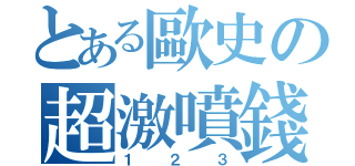 とある歐史の超激噴錢（１２３）