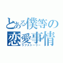 とある僕等の恋愛事情（ラブストーリー）