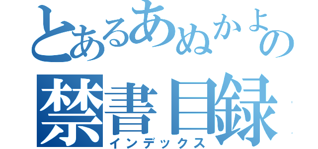 とあるあぬかよなひだなばなやわなはまから「かばたなの禁書目録（インデックス）