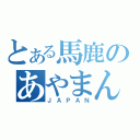 とある馬鹿のあやまん（ＪＡＰＡＮ）