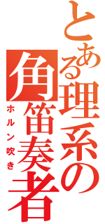 とある理系の角笛奏者（ホルン吹き）