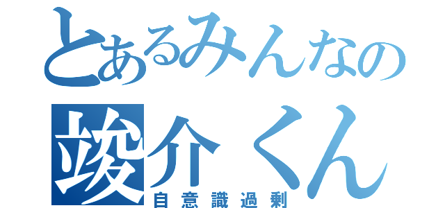 とあるみんなの竣介くん（自意識過剰）