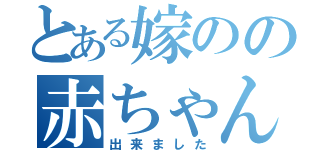 とある嫁のの赤ちゃんが（出来ました）