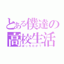 とある僕達の高校生活（ぼっちだが？）