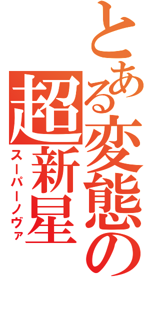とある変態の超新星（スーパーノヴァ）