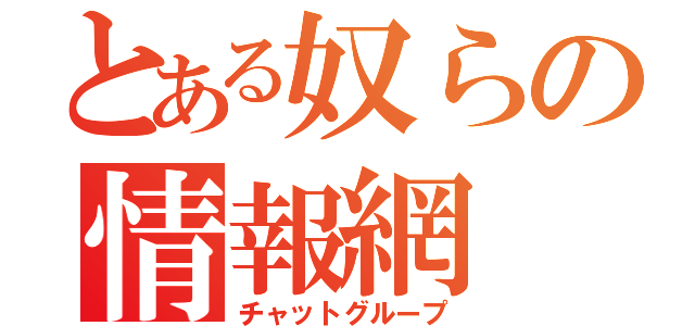 とある奴らの情報網（チャットグループ）