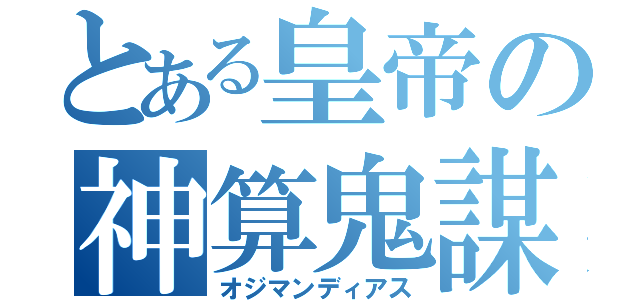 とある皇帝の神算鬼謀（オジマンディアス）