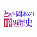 とある岡本の暗黒歴史（～俺のＬＢＸ動くんだぜ？～）