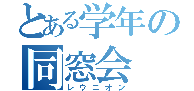 とある学年の同窓会（レウニオン）