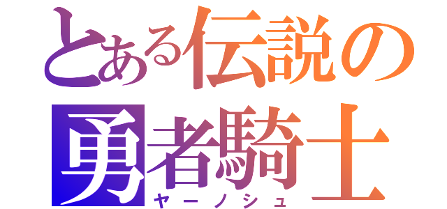 とある伝説の勇者騎士（ヤーノシュ）