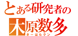 とある研究者の木原数多（きーはらクン）