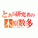 とある研究者の木原数多（きーはらクン）