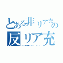 とある非リア充達の反リア充運動（リア充爆発しろ（＾ω＾））