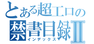 とある超工口の禁書目録Ⅱ（インデックス）