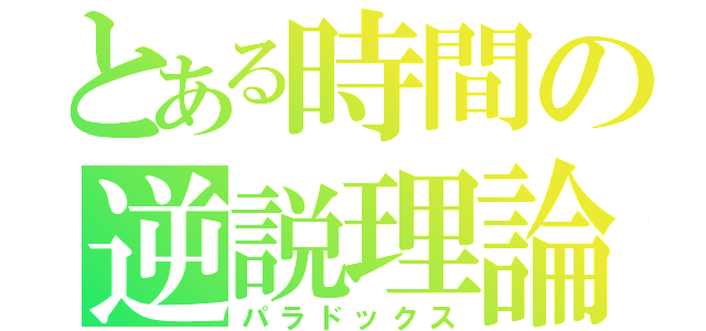 とある時間の逆説理論（パラドックス）