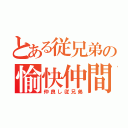 とある従兄弟の愉快仲間（仲良し従兄弟）