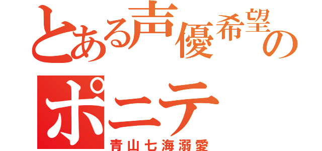 とある声優希望のポニテ（青山七海溺愛）