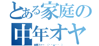 とある家庭の中年オヤジ（全裸ファー （๑╹ω╹๑ ））