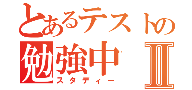 とあるテストの勉強中Ⅱ（スタディー）