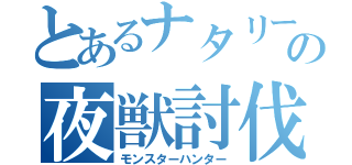 とあるナタリーの夜獣討伐（モンスターハンター）