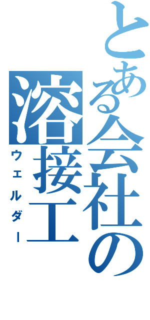 とある会社の溶接工（ウェルダー）