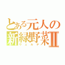 とある元人の新緑野菜Ⅱ（ヴェルデ）