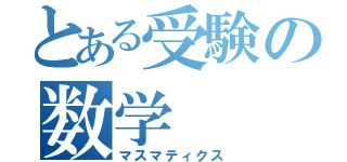 とある受験の数学（マスマティクス）