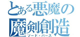 とある悪魔の魔剣創造（ソード・バース）