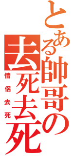 とある帥哥の去死去死团（情侶去死）