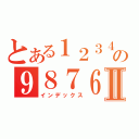 とある１２３４５６７８９の９８７６５４３２１Ⅱ（インデックス）