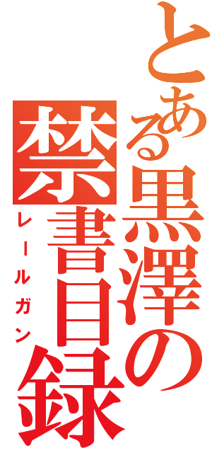 とある黒澤の禁書目録（レールガン）